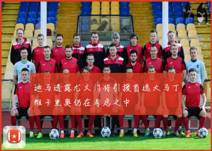 迪马透露尤文门将引援首选大马丁维卡里奥仍在考虑之中